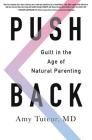 Push Back: Guilt in the Age of Natural Parenting By Amy Tuteur, M.D. Cover Image