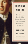 Founding Martyr: The Life and Death of Dr. Joseph Warren, the American Revolution's Lost Hero By Christian Di Spigna Cover Image