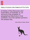 A History of the Discovery and Exploration of Australia; Or, an Account of the Progress of Geographical Discovery in That Continent, from the Earliest Cover Image