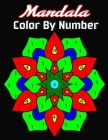 Mandala color by number: A coloring book 50 page of easy and advanced geometric, animal and flower mandalas for all ages By Mark Jones Cover Image