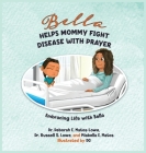 Bella Helps Mommy Fight Disease with Prayer: A Children's Book about Liver Disease, Faith, and Healthy Choices By Deborah E. Matos-Lowe, Russell S. Lowe, Miabella E. Matos Cover Image