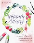 Watercolor Lettering: A Step-by-Step Workbook for Painting Embellished Scripts and Beautiful Art (Hand-Lettering & Calligraphy Practice) By Jess Park Cover Image