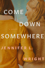 Come Down Somewhere By Jennifer L. Wright Cover Image