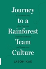 Journey to a Rainforest Team Culture: A Leadership Story about Fostering Employee Satisfaction and Engagement By Jason Kae Cover Image