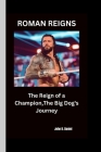Roman Reigns: The Reign of a Champion, The Big Dog's Journey Cover Image
