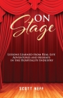 ON Stage: Lessons Learned from Real-Life Adventures and Mishaps in the Hospitality Industry By Scott S. Neff Cover Image