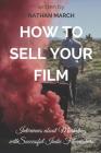 How to Sell Your Film: Interviews about Marketing with Successful Indie Filmmakers By Nathan March Cover Image