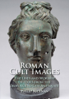 Roman Cult Images: The Lives and Worship of Idols from the Iron Age to Late Antiquity By Philip Kiernan Cover Image