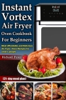 Instant Vortex Air Fryer Oven Cookbook for beginners: Most Affordable and Delicious Air Fryer Oven Recipes for smart people (21- day meal plan) By Richard Perez Cover Image