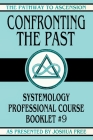 Confronting the Past: Systemology Professional Course Booklet #9 Cover Image