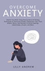 Overcome Anxiety: Rewire Your Brain Using Neuroscience & Therapy Techniques to Overcome Anxiety, Depression, Fear, Panic Attacks, Worry, By Lilly Andrew Cover Image