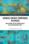 Chinese Energy Companies in Africa: Implications for the Foreign Policy of an Authoritarian State (Routledge Contemporary China) By T. Kasandra Behrndt-Eriksen Cover Image