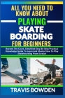 All You Need to Know about Playing Skateboarding for Beginners: Beyond The Court, Simplified Step By Step Practical Knowledge Guide To Learn And Maste Cover Image