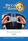 Become the Banker: Financial Clarity for Life By Joseph J. a. Quijano Cfp(r) Cdfa(r) Cover Image