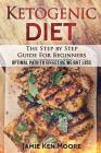 Ketogenic Diet: The Step by Step Guide for Beginners: Ketogenic Diet for Beginners: Optimal Path for Weight Loss By Ketogenic (Introduction by), Jamie Ken Moore Cover Image