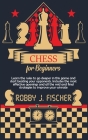 Chess for Beginners: Learn the Rules to Go Deeper in This Game and Start Beating Your Opponents. Includes the Most Effective Openings and A Cover Image