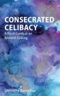 Consecrated Celibacy: A Fresh Look at an Ancient Calling By Christine Barnabas Cover Image