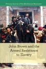 John Brown and Armed Resistance to Slavery (Primary Sources of the Abolitionist Movement) By Rebecca Stefoff Cover Image