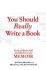 You Should Really Write a Book: How to Write, Sell, and Market Your Memoir By Regina Brooks, Brenda Lane Richardson Cover Image