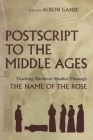 PostScript to the Middle Ages: Teaching Medieval Studies Through the Name of the Rose By Alison Ganze (Editor) Cover Image