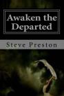 Awaken the Departed: Seeing Dead Loved Ones By Steve Preston Cover Image