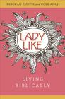 Ladylike: Living Biblically By Rebekah Curtis Cover Image