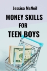 Money Skills for Teen Boys: From Allowance to Independence: A Practical Guide to Financial Skills and Mastering Money Management for Teen Boys Cover Image