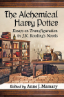 The Alchemical Harry Potter: Essays on Transfiguration in J.K. Rowling's Novels By Anne J. Mamary (Editor) Cover Image