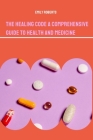 The Healing Code A Comprehensive Guide to Health and Medicine By Emily Roberts Cover Image