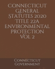 Connecticut General Statutes 2020 Title 22a Environmental Protection Vol 2 By Jason Lee (Editor), Connecticut Government Cover Image