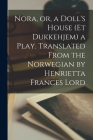 Nora, or, a Doll's House (Et Dukkehjem) a Play. Translated From the Norwegian by Henrietta Frances Lord By Anonymous Cover Image