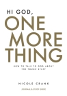 Hi God, One More Thing: Journal and Study Guide: How to Talk to God About the Tough Stuff By Nicole Crank Cover Image