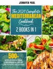 The 2021 Complete Mediterranean Cookbook: 2 Books in 1 500+ recipes for everyday cooking A Mediterranean diet made easy Start to eat healthy and lose By Jennifer Paul Cover Image