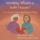 Mommy, What's a Safe House?: A True Story For Children About Human Trafficking Cover Image