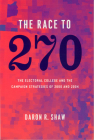 The Race to 270: The Electoral College and the Campaign Strategies of 2000 and 2004 By Daron R. Shaw Cover Image