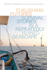 Fukushima Futures: Survival Stories in a Repeatedly Ruined Seascape By Satsuki Takahashi, K. Sivaramakrishnan (Editor), K. Sivaramakrishnan (Foreword by) Cover Image