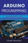 Arduino Programming: Tip and Tricks to Learn Arduino Programming Efficiently Cover Image