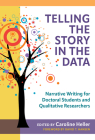 Telling the Story in the Data: Narrative Writing for Doctoral Students and Qualitative Researchers By Caroline Heller (Editor), David T. Hansen (Foreword by) Cover Image
