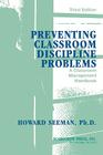 Preventing Classroom Discipline Problems: A Classroom Management Handbook By Howard Seeman Cover Image