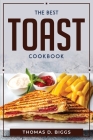 The Best Toast Cookbook By Thomas D Biggs Cover Image