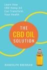 The CBD Oil Solution: Learn How CBD Hemp Oil Might Just Be The Answer For Pain Relief, Anxiety, Diabetes and Other Health Issues! Cover Image