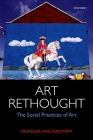 Art Rethought: The Social Practices of Art By Nicholas Wolterstorff Cover Image