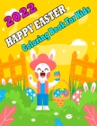 2022 Happy Easter Coloring Book for Kids: A Collection of Cute Fun Simple and Large Print Images Coloring Pages for Kids Easter Bunnies Eggs ... Gift By Happy Easter Coloring Cover Image