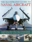 The Illustrated Guide to Naval Aircraft: A Complete History of Shipbourne Fighters, Bombers, Helicopters and Flying Boats, Including the Grumman Helic By Francis Crosby Cover Image