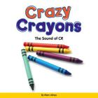 Crazy Crayons: The Sound of Cr By Marv Alinas Cover Image