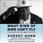 What Kind of Bird Can't Fly: A Memoir of Resilience and Resurrection By Dorsey Nunn, Durm (Read by), Michelle Alexander (Contribution by) Cover Image
