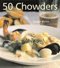 50 Chowders: 50 Chowders By Jasper White Cover Image