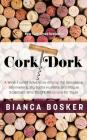 Cork Dork: A Wine-Fueled Adventure Among the Obsessive Sommeliers, Big Bottle Hunters, and Rogue Scientists Who Taught Me to Live By Bianca Bosker Cover Image