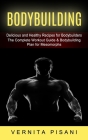Bodybuilding: Delicious and Healthy Recipes for Bodybuilders (The Complete Workout Guide & Bodybuilding Plan for Mesomorphs) Cover Image