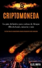 Criptomoneda: La guía definitiva para cadena de bloque (Blockchain), minería y más (Un libro lleno de conocimientos desde principian Cover Image